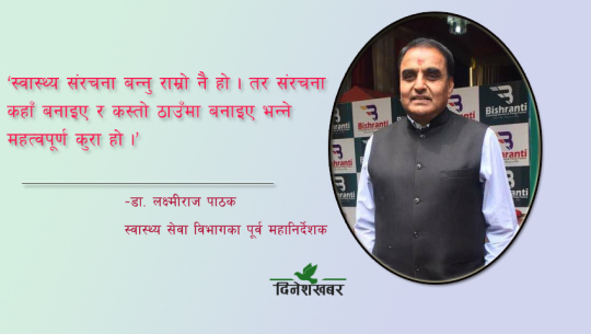 नेताहरुको घर नजिकै संरचना बन्दा जनता सेवाबाट वञ्चित हुन्छन्ः स्वास्थ्यविद डा. पाठक