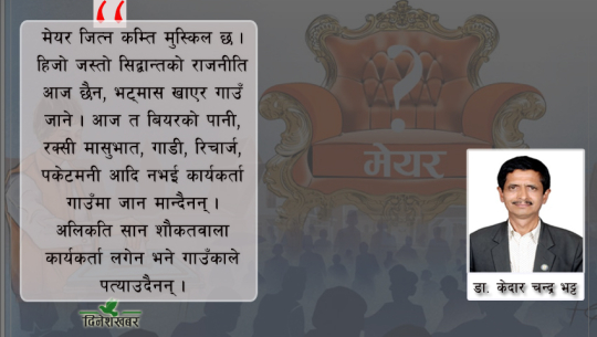 मेयर किन बन्ने ? भ्रष्टाचार गर्न कि विकास गर्न ?